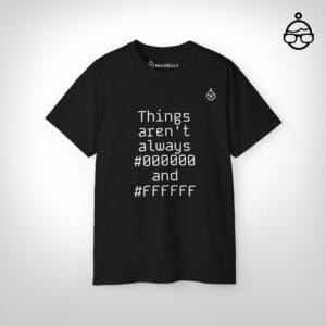 16618312022843922525_2048_custom.jpeg Things aren't always black and white - NerdShirt