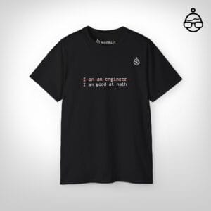 I am an engineer - NerdShirt
